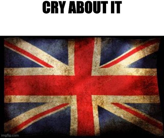 bri'ish | CRY ABOUT IT | image tagged in british flag | made w/ Imgflip meme maker