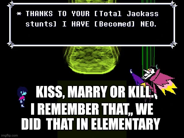 w | KISS, MARRY OR KILL. I REMEMBER THAT,, WE DID  THAT IN ELEMENTARY | image tagged in w | made w/ Imgflip meme maker