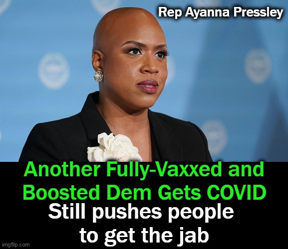 Another "Useful Idiot".... | Rep Ayanna Pressley; Another Fully-Vaxxed and
Boosted Dem Gets COVID; Still pushes people 
to get the jab | image tagged in politics,democrat,useful idiot,covid jab,agenda | made w/ Imgflip meme maker