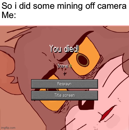 Most of the time | So i did some mining off camera
Me: | image tagged in memes,unsettled tom | made w/ Imgflip meme maker