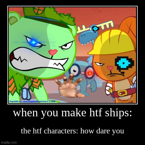 when you post htf ships that are innapropriate | image tagged in demotivationals,undertale,htf,not amused,nani,happy tree friends | made w/ Imgflip demotivational maker