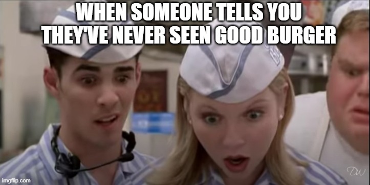 Haven't seen Good Burger |  WHEN SOMEONE TELLS YOU THEY'VE NEVER SEEN GOOD BURGER | image tagged in fizz n vegan girl,good burger,nickelodeon,surprised,funny,viral | made w/ Imgflip meme maker