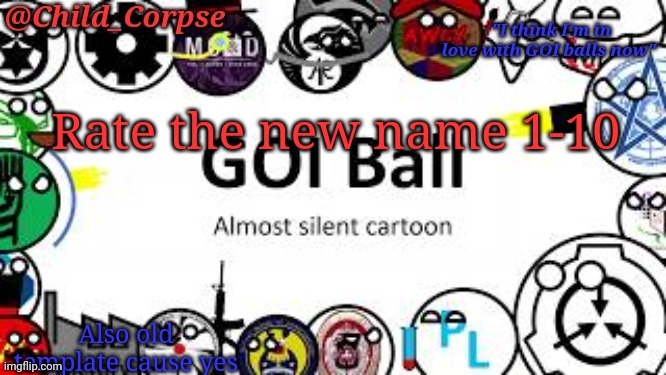 Child_Corpse's GOI ball template | Rate the new name 1-10; Also old template cause yes | image tagged in child_corpse's goi ball template | made w/ Imgflip meme maker