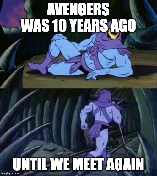 Skeletor disturbing facts | AVENGERS WAS 10 YEARS AGO; UNTIL WE MEET AGAIN | image tagged in skeletor disturbing facts | made w/ Imgflip meme maker