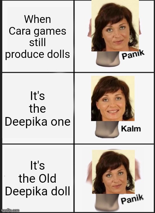 Linda (15) remembers Deepika | When Cara games still produce dolls; It's the Deepika one; It's the Old Deepika doll | image tagged in memes,panik kalm panik,deepika,pop up school | made w/ Imgflip meme maker