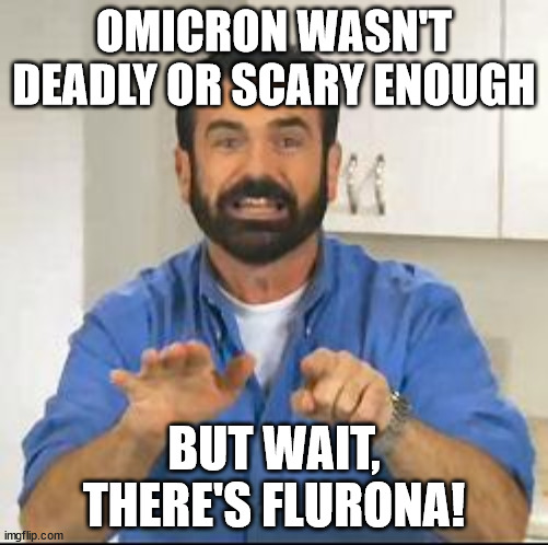 Yet another variant. | OMICRON WASN'T DEADLY OR SCARY ENOUGH; BUT WAIT, THERE'S FLURONA! | image tagged in but wait there's more | made w/ Imgflip meme maker