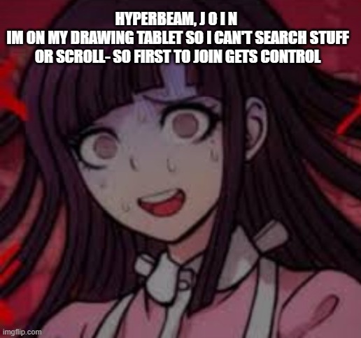 https://hyperbeam.com/i/XJB-8ePd | HYPERBEAM, J O I N 
IM ON MY DRAWING TABLET SO I CAN'T SEARCH STUFF OR SCROLL- SO FIRST TO JOIN GETS CONTROL | image tagged in mikan you what mate | made w/ Imgflip meme maker
