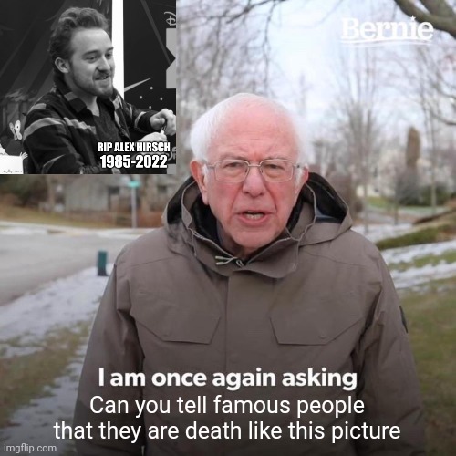 Bernie I Am Once Again Asking For Your Support | Can you tell famous people that they are death like this picture | image tagged in memes,bernie i am once again asking for your support | made w/ Imgflip meme maker