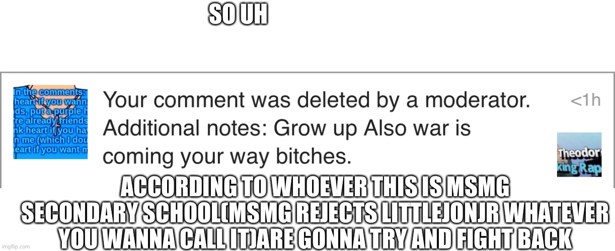 Heads up ig? | SO UH; ACCORDING TO WHOEVER THIS IS MSMG SECONDARY SCHOOL(MSMG REJECTS LITTLEJONJR WHATEVER YOU WANNA CALL IT)ARE GONNA TRY AND FIGHT BACK | made w/ Imgflip meme maker