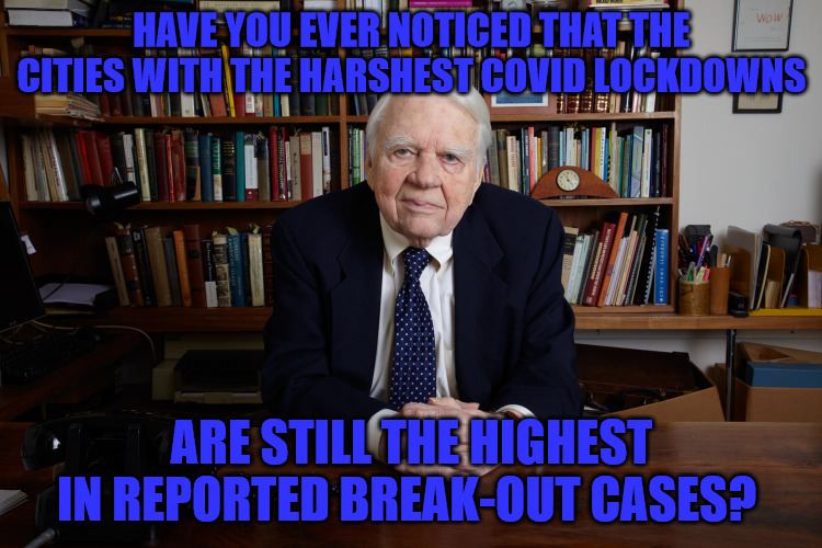 Outbreaks | HAVE YOU EVER NOTICED THAT THE CITIES WITH THE HARSHEST COVID LOCKDOWNS; ARE STILL THE HIGHEST IN REPORTED BREAK-OUT CASES? | image tagged in andy rooney | made w/ Imgflip meme maker