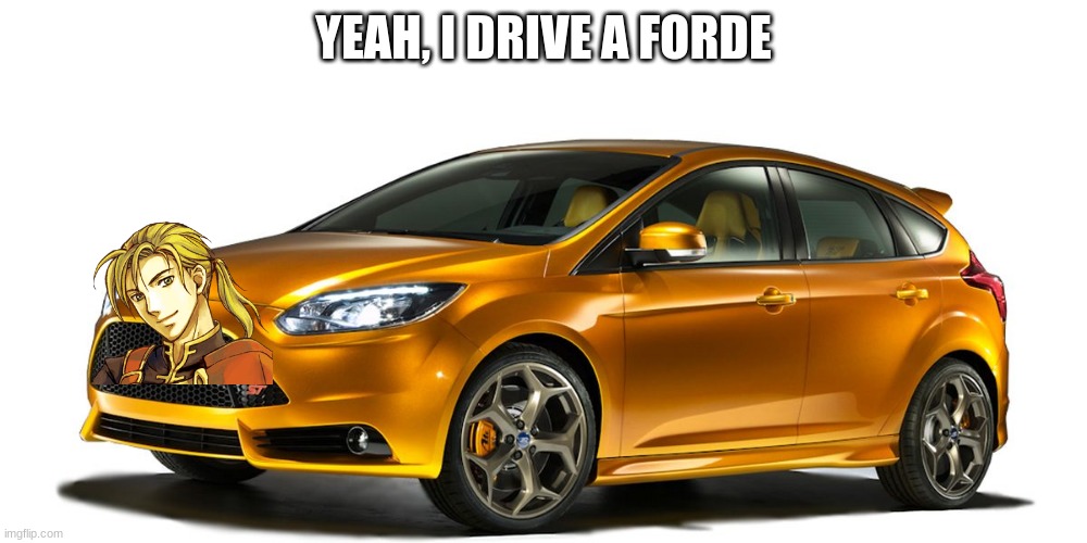 Forde meme from fire emblem | YEAH, I DRIVE A FORDE | image tagged in fire emblem | made w/ Imgflip meme maker