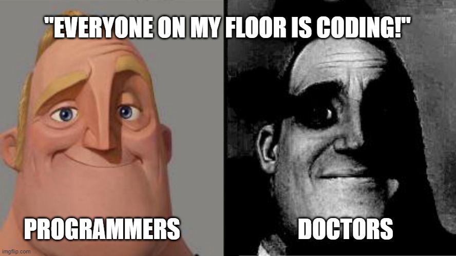 Traumatized Mr. Incredible | "EVERYONE ON MY FLOOR IS CODING!"; PROGRAMMERS                          DOCTORS | image tagged in traumatized mr incredible,memes | made w/ Imgflip meme maker
