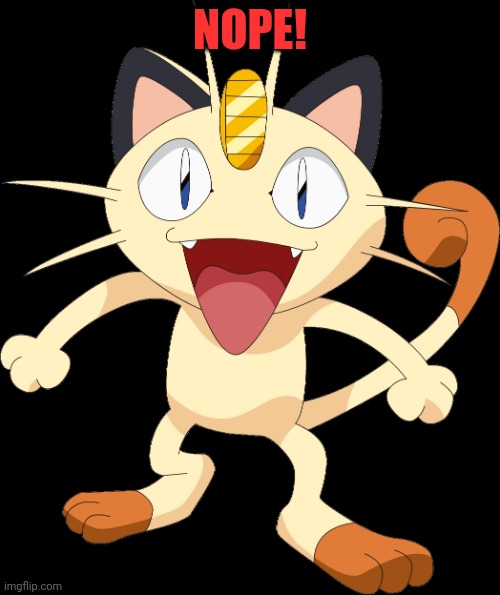 team rocket meowth | NOPE! | image tagged in team rocket meowth | made w/ Imgflip meme maker