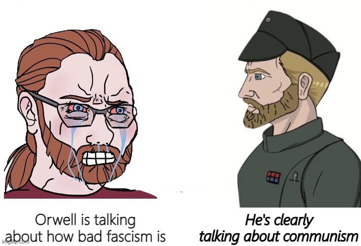 Soyboy Vs Yes Chad | Orwell is talking about how bad fascism is He's clearly talking about communism | image tagged in soyboy vs yes chad | made w/ Imgflip meme maker