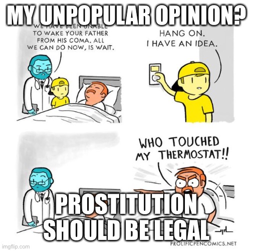 MY UNPOPULAR OPINION? PROSTITUTION SHOULD BE LEGAL | made w/ Imgflip meme maker