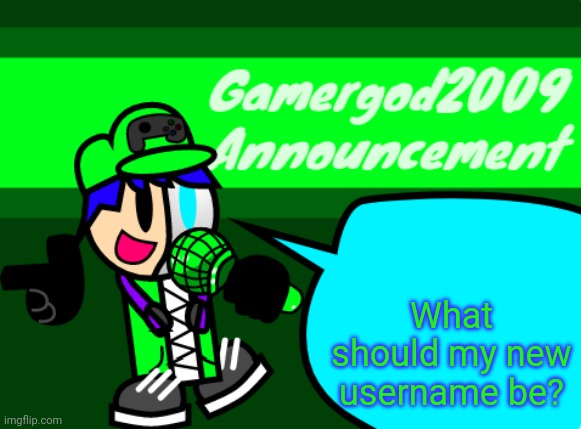 Gamergod2009 announcement template v2 | What should my new username be? | image tagged in gamergod2009 announcement template v2 | made w/ Imgflip meme maker