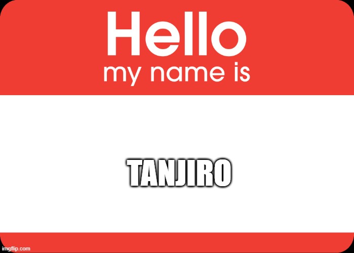 Hello My Name Is | TANJIRO | image tagged in hello my name is | made w/ Imgflip meme maker