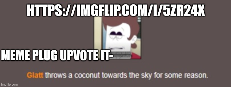 nut | HTTPS://IMGFLIP.COM/I/5ZR24X; MEME PLUG UPVOTE IT- | image tagged in nut | made w/ Imgflip meme maker