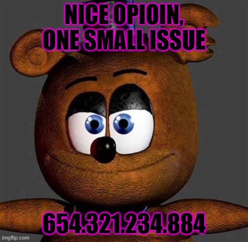 one small issue | NICE OPIOIN, ONE SMALL ISSUE; 654.321.234.884 | image tagged in sus | made w/ Imgflip meme maker