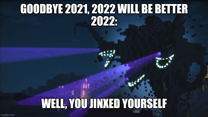2021 gone, 2022 better! 2022: | GOODBYE 2021, 2022 WILL BE BETTER
2022:; WELL, YOU JINXED YOURSELF | image tagged in wither storm minecraft story mode | made w/ Imgflip meme maker
