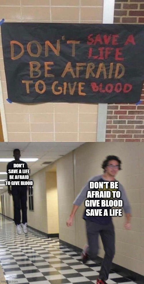 Don't be afraid to give blood save a life | DON'T SAVE A LIFE BE AFRAID TO GIVE BLOOD; DON'T BE AFRAID TO GIVE BLOOD SAVE A LIFE | image tagged in floating boy chasing running boy,you had one job,blood,reposts,repost,memes | made w/ Imgflip meme maker