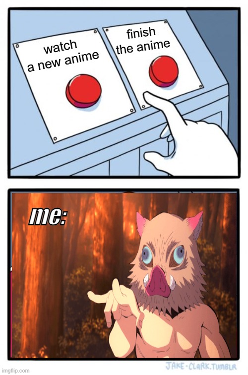 Two Buttons Meme | finish the anime; watch a new anime; me: | image tagged in memes,two buttons,anime | made w/ Imgflip meme maker