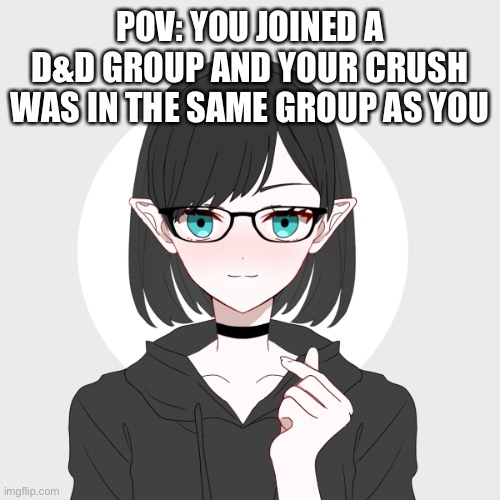 Straight male ocs prefered. No joke/op/military ocs | POV: YOU JOINED A D&D GROUP AND YOUR CRUSH WAS IN THE SAME GROUP AS YOU | image tagged in hazel | made w/ Imgflip meme maker