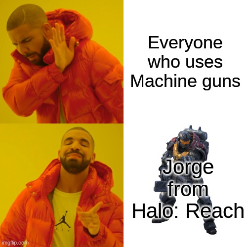 NUUUUU WHYYYYYYyyyyyyyyyyyyyyyyyyyyyyyyyyyyyyyyyyyyyyyyyyyyyyyyyyyyyyyyyyyyyyyyyyyyyyyyyyyyyyyyyyyyyyyyyyyyyyyyyyyyyyyyyyyyyyyyy | Everyone who uses Machine guns; Jorge from Halo: Reach | image tagged in memes,drake hotline bling,halo,rip | made w/ Imgflip meme maker