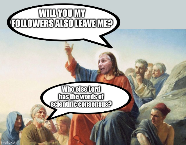 Lord Fauci | WILL YOU MY FOLLOWERS ALSO LEAVE ME? Who else Lord has the words of scientific consensus? | image tagged in covid,coronavirus,dr fauci,science | made w/ Imgflip meme maker