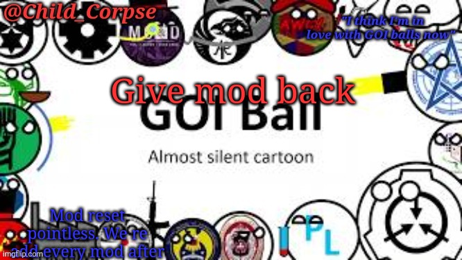 Child_Corpse's GOI ball template | Give mod back; Mod reset pointless. We re add every mod after | image tagged in child_corpse's goi ball template | made w/ Imgflip meme maker