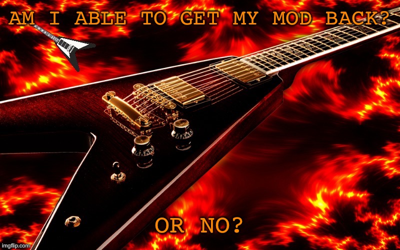 Please? | AM I ABLE TO GET MY MOD BACK? OR NO? | image tagged in announcement temp 4 jt | made w/ Imgflip meme maker