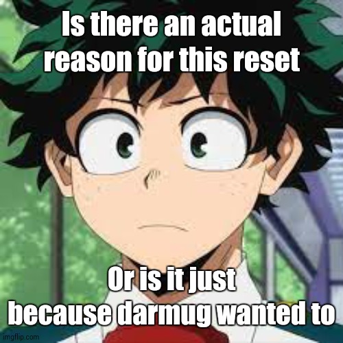 considering they're removing others' owner :| | Is there an actual reason for this reset; Or is it just because darmug wanted to | made w/ Imgflip meme maker