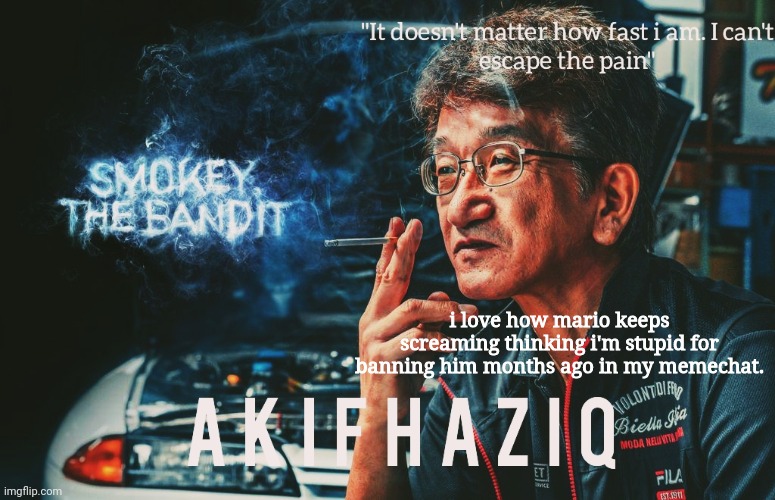 Akifhaziq Smokey Nagata template | i love how mario keeps screaming thinking i'm stupid for banning him months ago in my memechat. | image tagged in akifhaziq smokey nagata template | made w/ Imgflip meme maker
