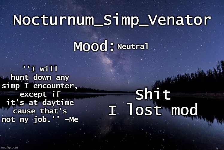 Nocturnum_Simp_Venator's nighttime lake temp | Neutral; Shit I lost mod | image tagged in nocturnum_simp_venator's nighttime lake temp | made w/ Imgflip meme maker