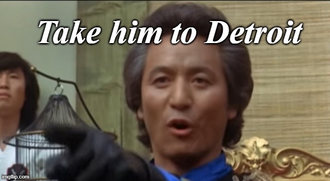 Take him to Detroit | made w/ Imgflip meme maker