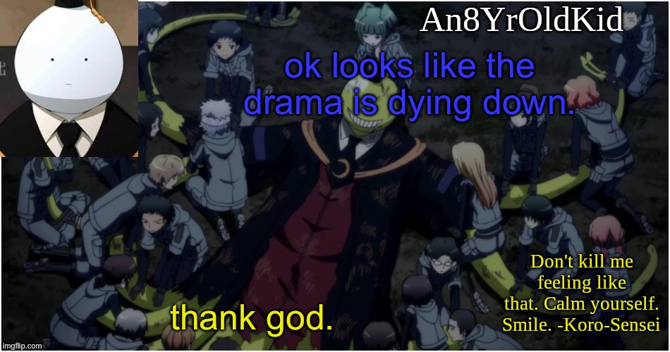 An8YrOldKid Announcement Template Ver. 5 | ok looks like the drama is dying down. thank god. | image tagged in an8yroldkid announcement template ver 5 | made w/ Imgflip meme maker