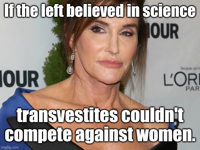 Bruce Jenner, Woman of the Year | If the left believed in science transvestites couldn't compete against women. | image tagged in bruce jenner woman of the year | made w/ Imgflip meme maker
