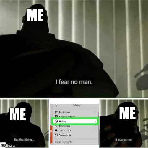 I fear no man | ME; ME; ME | image tagged in i fear no man | made w/ Imgflip meme maker