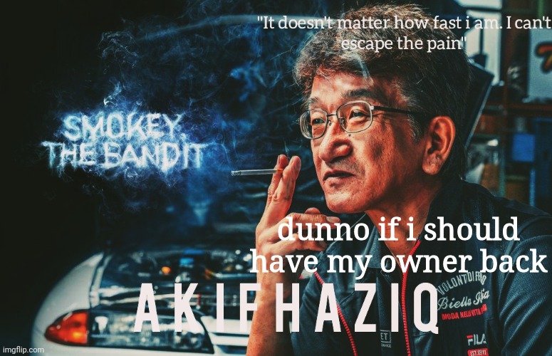 Akifhaziq Smokey Nagata template | dunno if i should have my owner back | image tagged in akifhaziq smokey nagata template | made w/ Imgflip meme maker