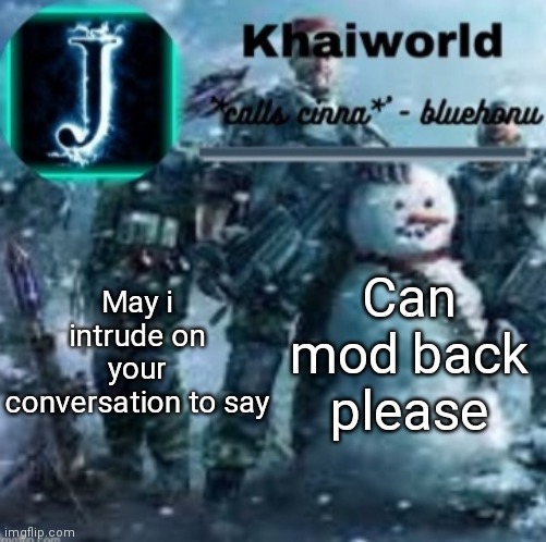 just asking | May i intrude on your conversation to say; Can mod back please | image tagged in khaiworld template v5 christmas edition | made w/ Imgflip meme maker