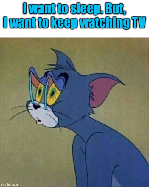 I want to sleep. But, I want to keep watching TV | made w/ Imgflip meme maker