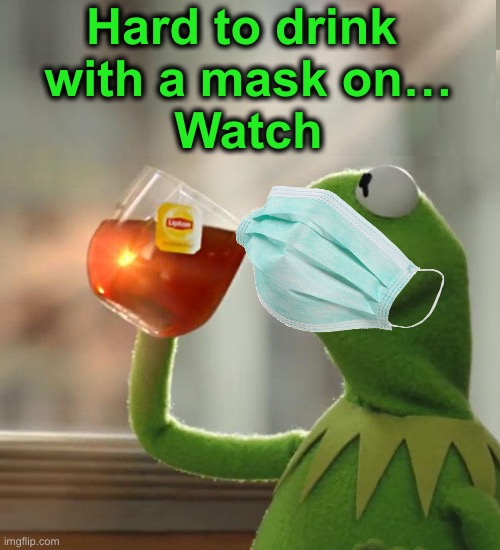 But That's None Of My Business Meme | Hard to drink 
with a mask on…
Watch | image tagged in memes,but that's none of my business,kermit the frog | made w/ Imgflip meme maker