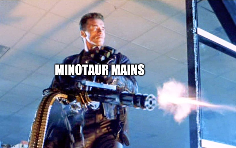 Terminator 2 minigun | MINOTAUR MAINS | image tagged in terminator 2 minigun | made w/ Imgflip meme maker