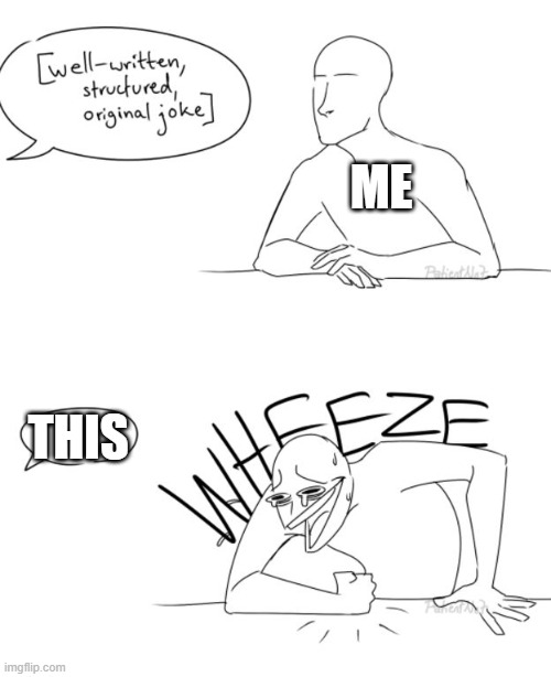 Wheeze | ME THIS | image tagged in wheeze | made w/ Imgflip meme maker