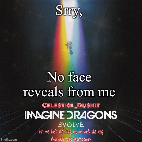 Maybe next year | Srry, No face reveals from me | image tagged in duskit s evolve temp ty suga | made w/ Imgflip meme maker