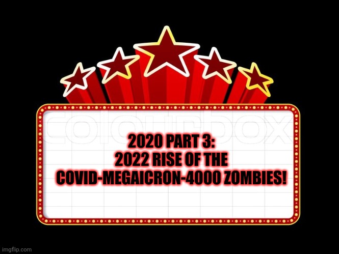 Movie coming soon | 2020 PART 3:
2022 RISE OF THE COVID-MEGAICRON-4000 ZOMBIES! | image tagged in movie coming soon | made w/ Imgflip meme maker