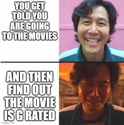 Kids who h8 g movies | YOU GET TOLD YOU ARE GOING TO THE MOVIES; AND THEN FIND OUT THE MOVIE IS G RATED | image tagged in squid game before and after meme | made w/ Imgflip meme maker