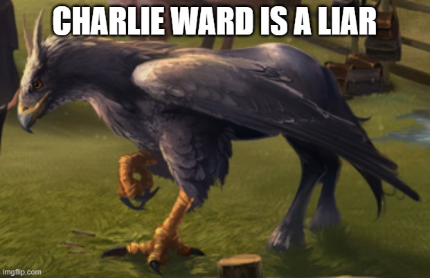 Hippogriff | CHARLIE WARD IS A LIAR | image tagged in hippogriff | made w/ Imgflip meme maker