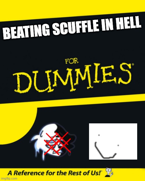 For Dummies | BEATING SCUFFLE IN HELL | image tagged in for dummies,tanrie | made w/ Imgflip meme maker