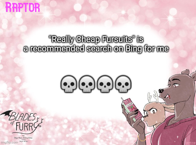 sigh | "Really Cheap Fursuits" is a recommended search on Bing for me; 💀💀💀💀 | image tagged in raptor's bof template | made w/ Imgflip meme maker